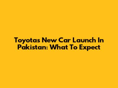 Toyota's New Car Launch In Pakistan: What To Expect