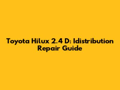 Toyota Hilux 2.4 D: Idistribution Repair Guide
