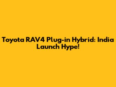 Toyota RAV4 Plug-in Hybrid: India Launch Hype!