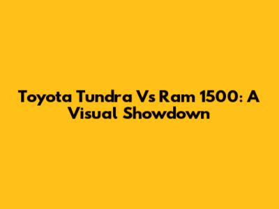 Toyota Tundra Vs Ram 1500: A Visual Showdown