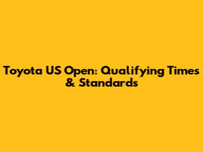 Toyota US Open: Qualifying Times & Standards