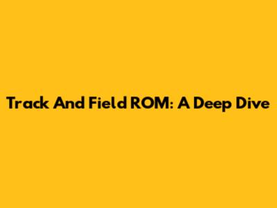 Track And Field ROM: A Deep Dive