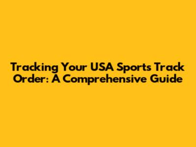 Tracking Your USA Sports Track Order: A Comprehensive Guide