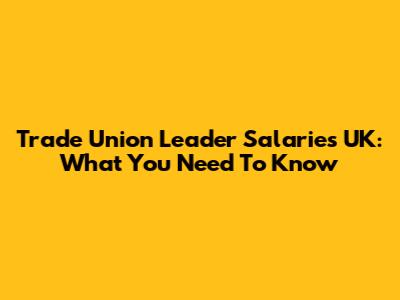 Trade Union Leader Salaries UK: What You Need To Know