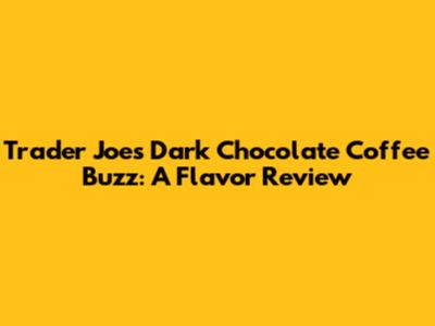 Trader Joe's Dark Chocolate Coffee Buzz: A Flavor Review