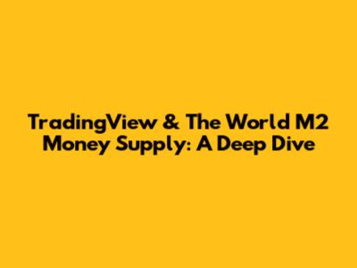TradingView & The World M2 Money Supply: A Deep Dive