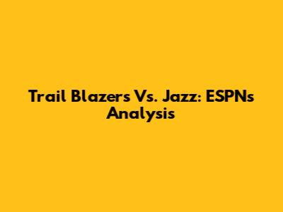 Trail Blazers Vs. Jazz: ESPN's Analysis