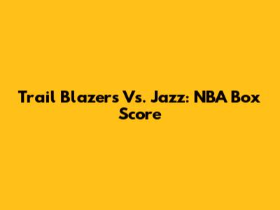 Trail Blazers Vs. Jazz: NBA Box Score
