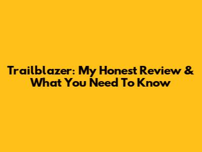 Trailblazer: My Honest Review & What You Need To Know