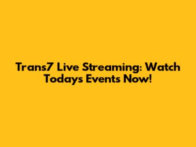 Trans7 Live Streaming: Watch Today's Events Now!