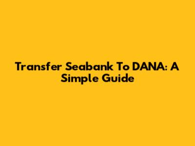 Transfer Seabank To DANA: A Simple Guide