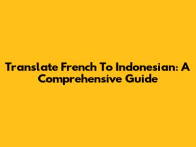 Translate French To Indonesian: A Comprehensive Guide