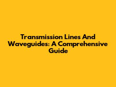 Transmission Lines And Waveguides: A Comprehensive Guide