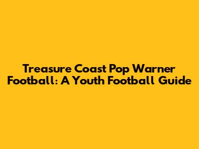 Treasure Coast Pop Warner Football: A Youth Football Guide