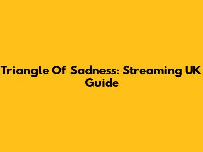 Triangle Of Sadness: Streaming UK Guide