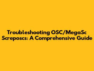Troubleshooting OSC/MegaSc Screposcs: A Comprehensive Guide