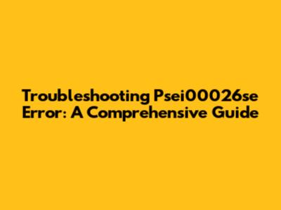 Troubleshooting Psei00026se Error: A Comprehensive Guide