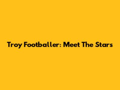 Troy Footballer: Meet The Stars