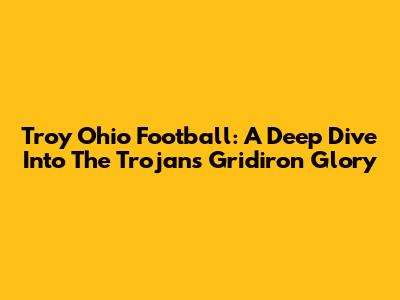 Troy Ohio Football: A Deep Dive Into The Trojans' Gridiron Glory
