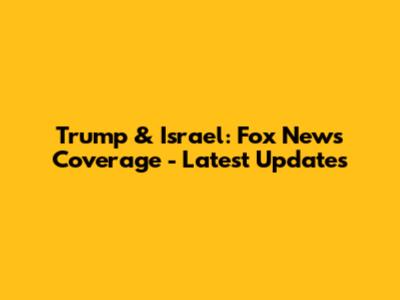 Trump & Israel: Fox News Coverage - Latest Updates