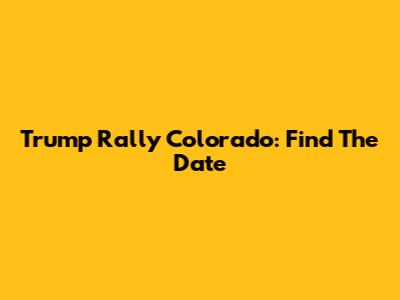 Trump Rally Colorado: Find The Date