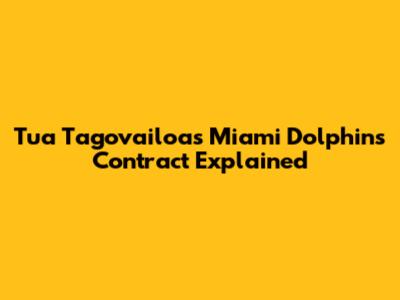 Tua Tagovailoa's Miami Dolphins Contract Explained