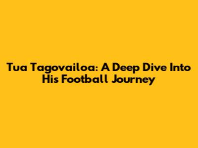 Tua Tagovailoa: A Deep Dive Into His Football Journey