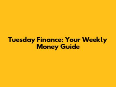 Tuesday Finance: Your Weekly Money Guide