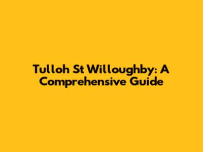Tulloh St Willoughby: A Comprehensive Guide