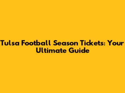 Tulsa Football Season Tickets: Your Ultimate Guide