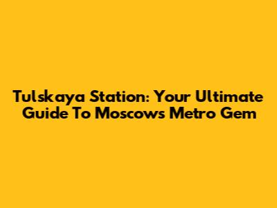 Tulskaya Station: Your Ultimate Guide To Moscow's Metro Gem