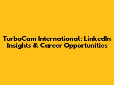 TurboCam International: LinkedIn Insights & Career Opportunities