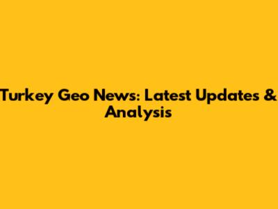 Turkey Geo News: Latest Updates & Analysis