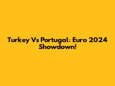 Turkey Vs Portugal: Euro 2024 Showdown!