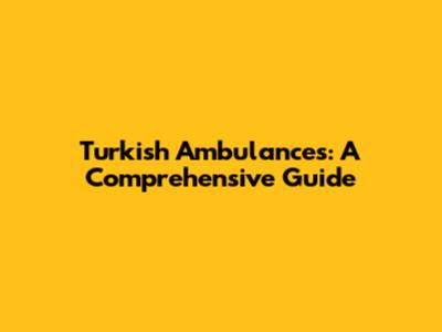 Turkish Ambulances: A Comprehensive Guide
