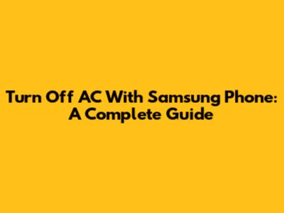 Turn Off AC With Samsung Phone: A Complete Guide