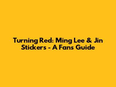 Turning Red: Ming Lee & Jin Stickers - A Fan's Guide