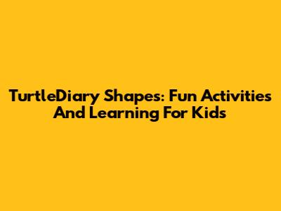 TurtleDiary Shapes: Fun Activities And Learning For Kids