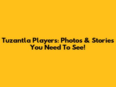Tuzantla Players: Photos & Stories You Need To See!
