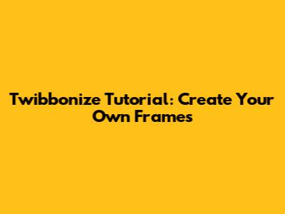 Twibbonize Tutorial: Create Your Own Frames