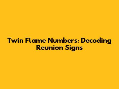Twin Flame Numbers: Decoding Reunion Signs