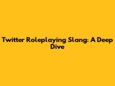 Twitter Roleplaying Slang: A Deep Dive