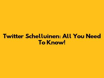 Twitter Schelluinen: All You Need To Know!