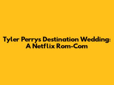 Tyler Perry's Destination Wedding: A Netflix Rom-Com