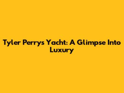Tyler Perry's Yacht: A Glimpse Into Luxury