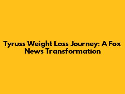 Tyrus's Weight Loss Journey: A Fox News Transformation