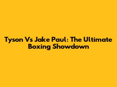 Tyson Vs Jake Paul: The Ultimate Boxing Showdown