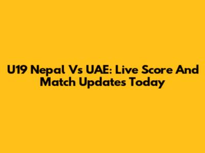 U19 Nepal Vs UAE: Live Score And Match Updates Today