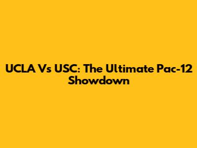 UCLA Vs USC: The Ultimate Pac-12 Showdown