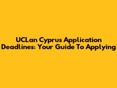 UCLan Cyprus Application Deadlines: Your Guide To Applying